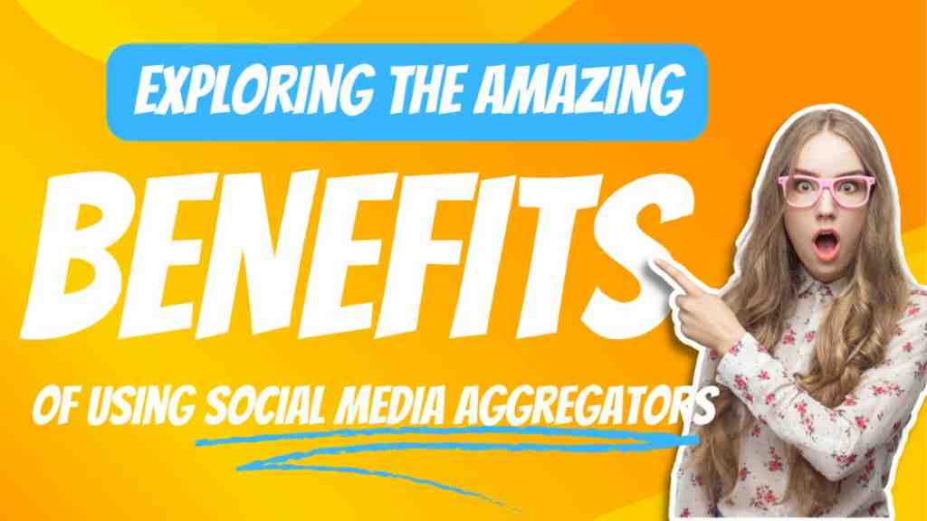 Benefits of using Social media aggregator tools