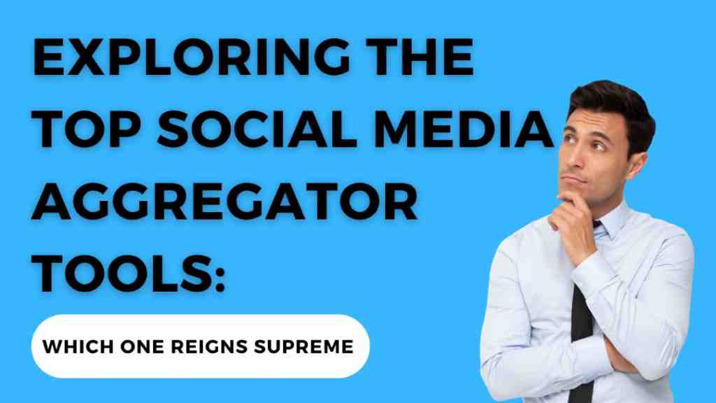 Exploring the top social media aggregator tools